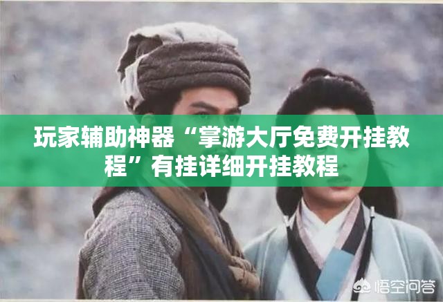 玩家辅助神器“掌游大厅免费开挂教程”有挂详细开挂教程
