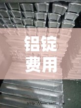 铝锭费用（铝锭费用下跌原因）