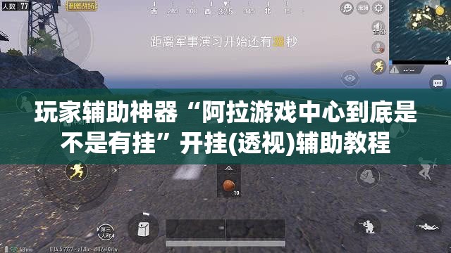 玩家辅助神器“阿拉游戏中心到底是不是有挂”开挂(透视)辅助教程