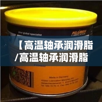 【高温轴承润滑脂/高温轴承润滑脂有哪些品牌】