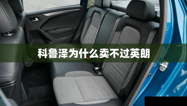 【科鲁泽为什么卖不过英朗,科鲁泽为什么销量差】