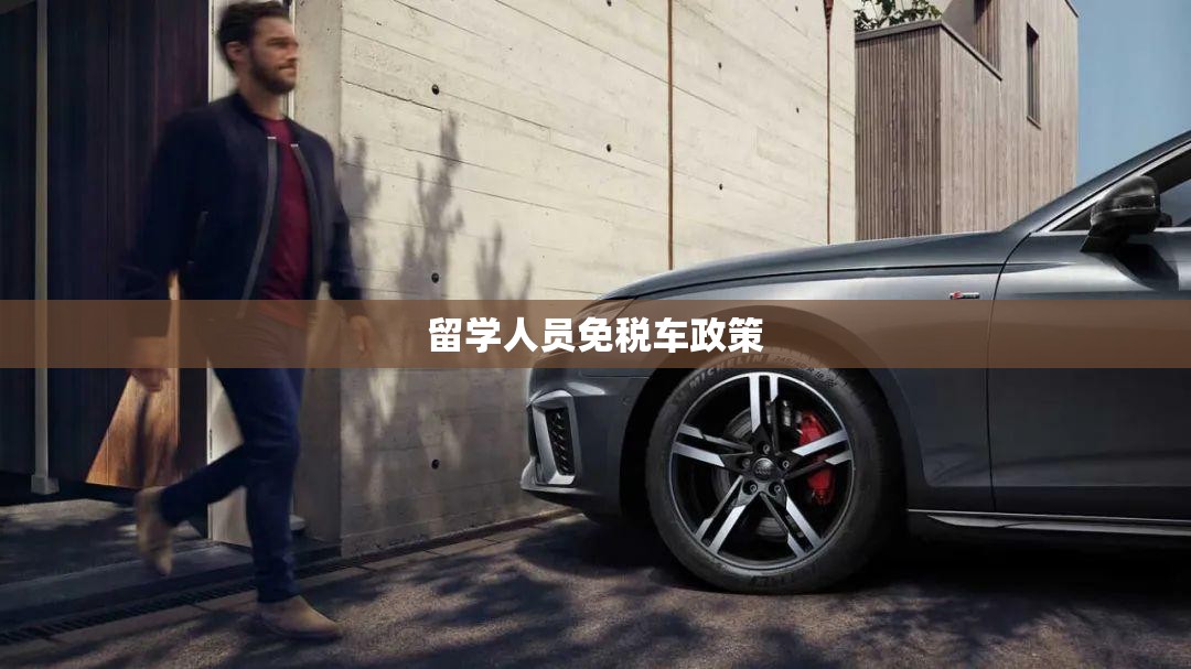 留学人员免税车政策/留学人员免税车能免多少钱