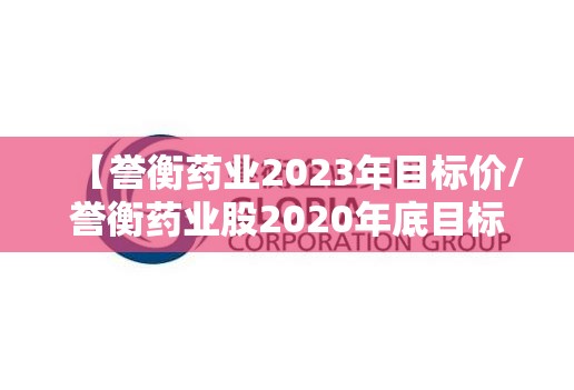 【誉衡药业2023年目标价/誉衡药业股2020年底目标价】