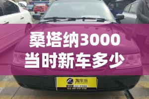 桑塔纳3000当时新车多少钱/桑塔纳3000出厂价