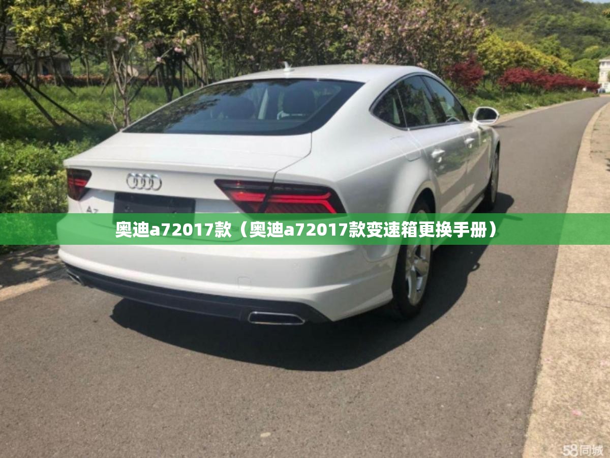 奥迪a72017款（奥迪a72017款变速箱更换手册）