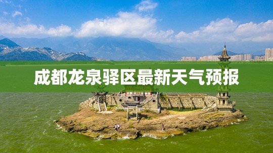 成都龙泉驿区最新天气预报（成都市龙泉驿天气情况）