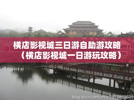 横店影视城三日游自助游攻略（横店影视城一日游玩攻略）