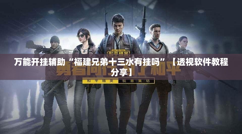 万能开挂辅助“福建兄弟十三水有挂吗	”【透视软件教程分享】
