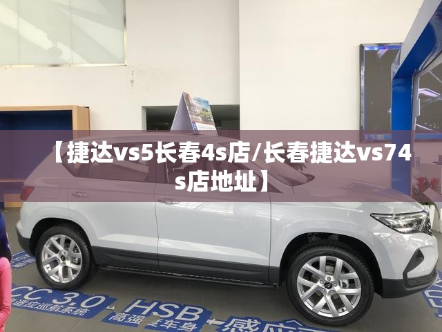 【捷达vs5长春4s店/长春捷达vs74s店地址】