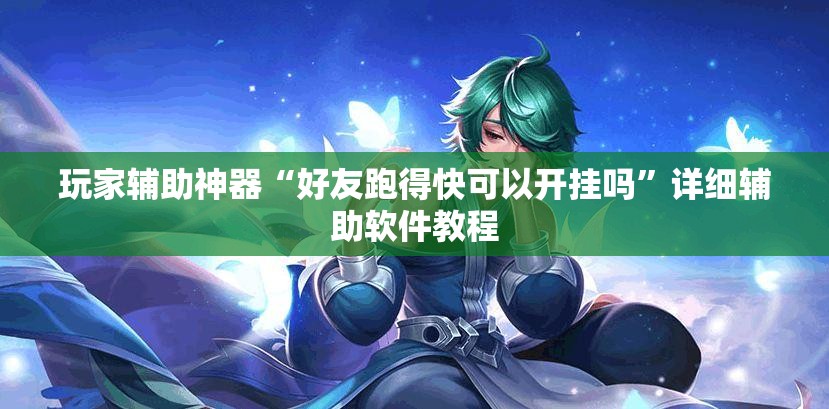 玩家辅助神器“好友跑得快可以开挂吗”详细辅助软件教程