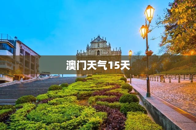 澳门天气15天,澳门天气15天查询