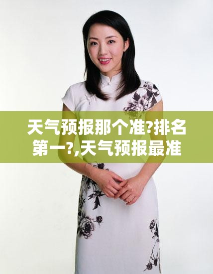 天气预报那个准?排名第一?,天气预报最准是哪个