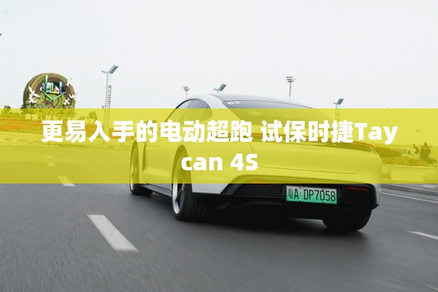 更易入手的电动超跑 试保时捷Taycan 4S