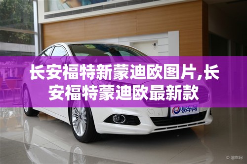 长安福特新蒙迪欧图片,长安福特蒙迪欧最新款