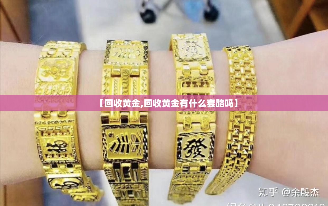 【回收黄金,回收黄金有什么套路吗】