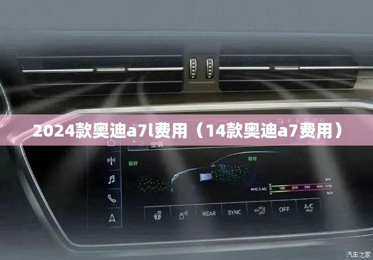 2024款奥迪a7l费用（14款奥迪a7费用）