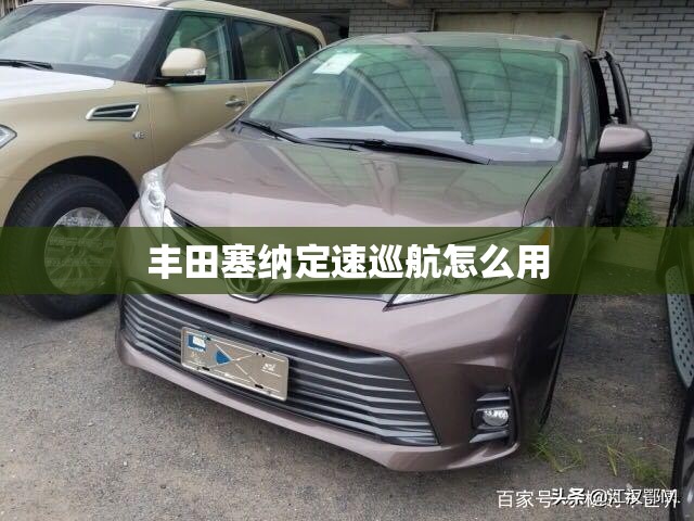 丰田塞纳定速巡航怎么用 丰田塞纳定速巡航怎么用