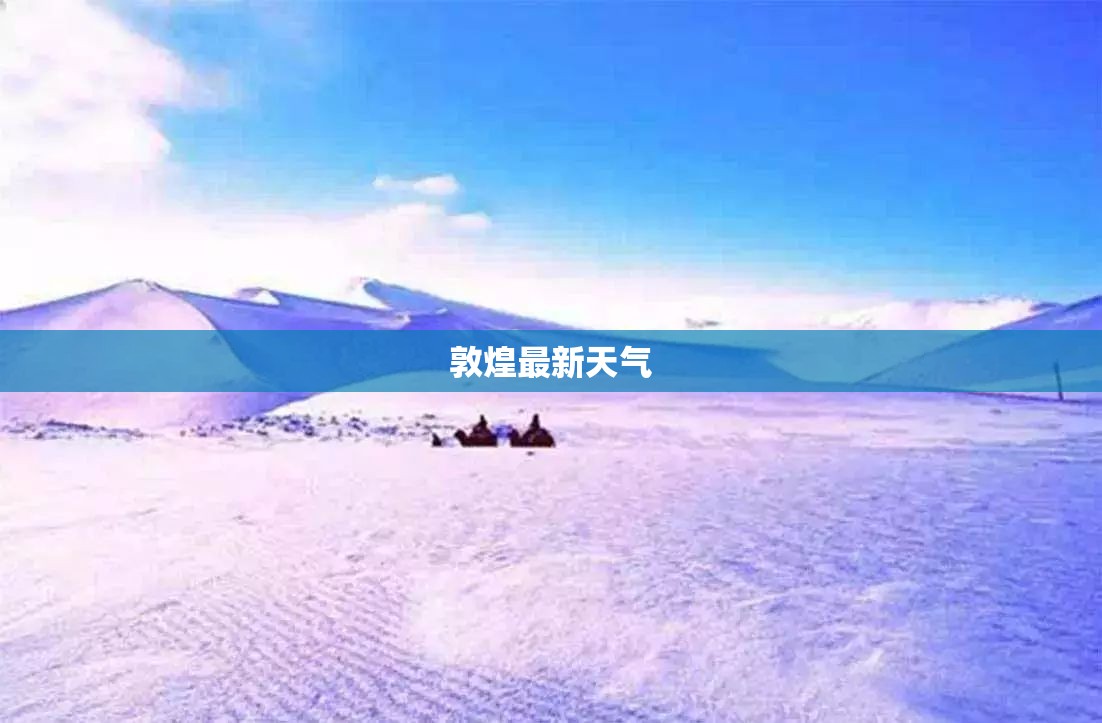 【敦煌最新天气/敦煌最新天气预报一周】