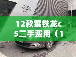 12款雪铁龙c5二手费用（12款雪铁龙c5二手费用及图片）