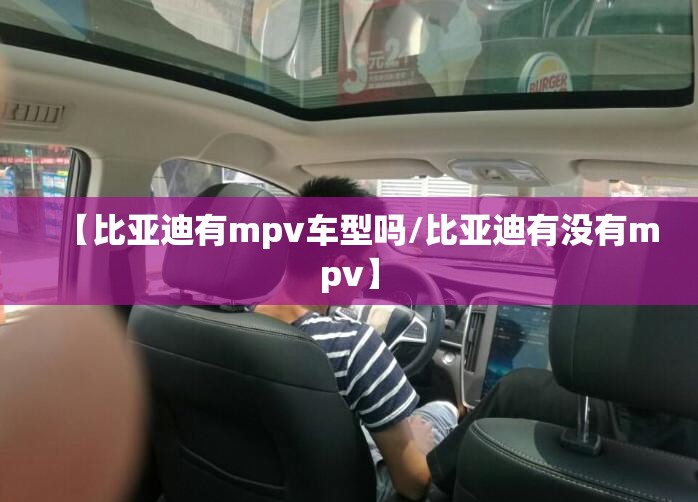【比亚迪有mpv车型吗/比亚迪有没有mpv】 【比亚迪有mpv车型吗/比亚迪有没有mpv】