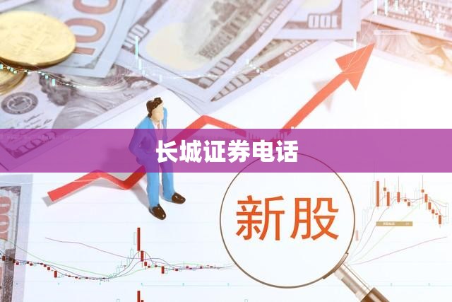 长城证券电话,长城证券电话人工服务是多少