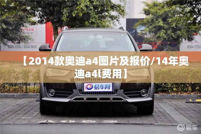 【2014款奥迪a4图片及报价/14年奥迪a4l费用】