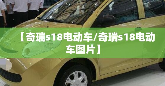 【奇瑞s18电动车/奇瑞s18电动车图片】