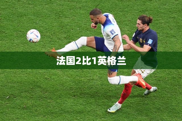 【法国2比1英格兰/法国队vs英格兰】 【法国2比1英格兰/法国队vs英格兰】