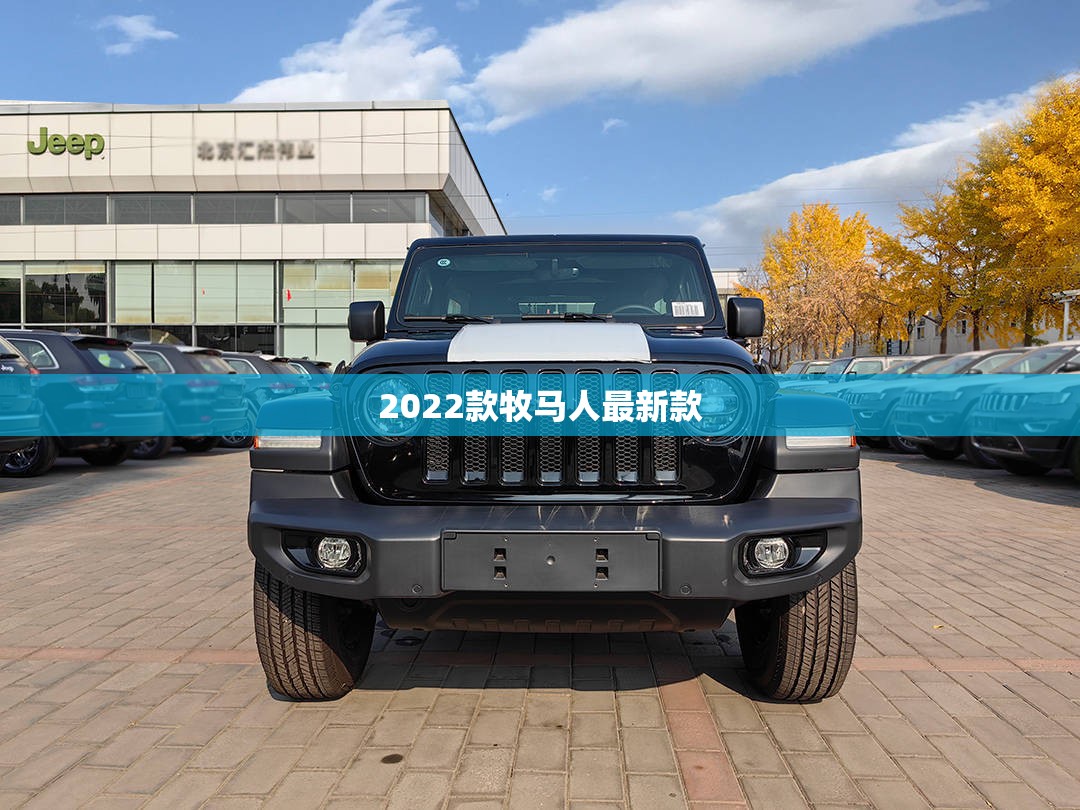 2022款牧马人最新款/2022款牧马人最新款图片大全