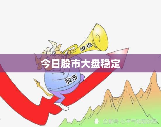 【今日股市大盘稳定/股市今日大盘分析】