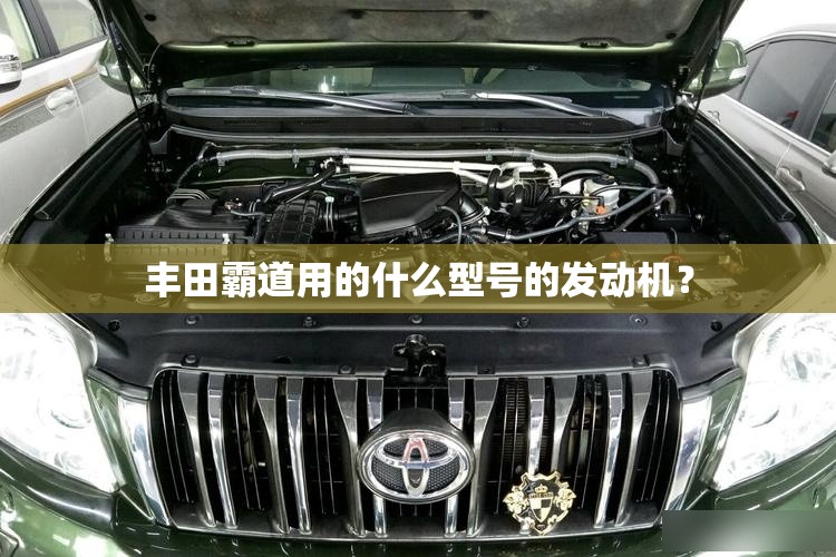 丰田霸道用的什么型号的发动机？