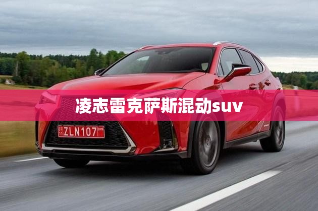 凌志雷克萨斯混动suv（凌志雷克萨斯es300h油电混合报价）
