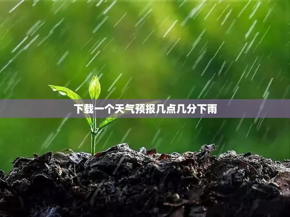 下载一个天气预报几点几分下雨(下载一个精准的天气预报几点几分下雨) 下载一个天气预报几点几分下雨(下载一个精准的天气预报几点几分下雨)