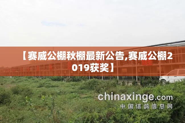 【赛威公棚秋棚最新公告,赛威公棚2019获奖】