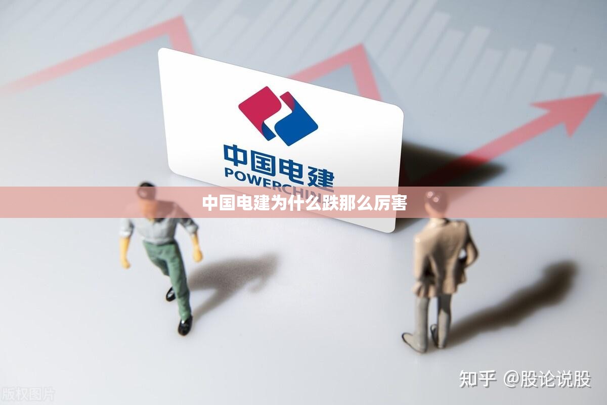 中国电建为什么跌那么厉害,中国电建为啥跌