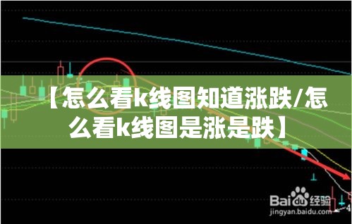 【怎么看k线图知道涨跌/怎么看k线图是涨是跌】