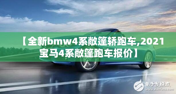 【全新bmw4系敞篷轿跑车,2021宝马4系敞篷跑车报价】
