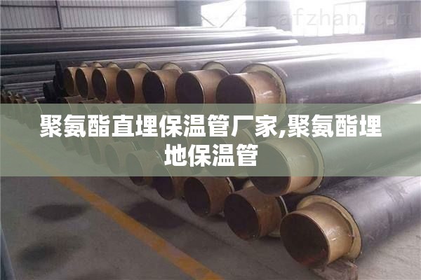 聚氨酯直埋保温管厂家,聚氨酯埋地保温管