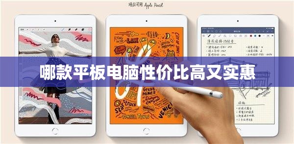 哪款平板电脑性价比高又实惠/哪款平板性价比高又实惠知乎
