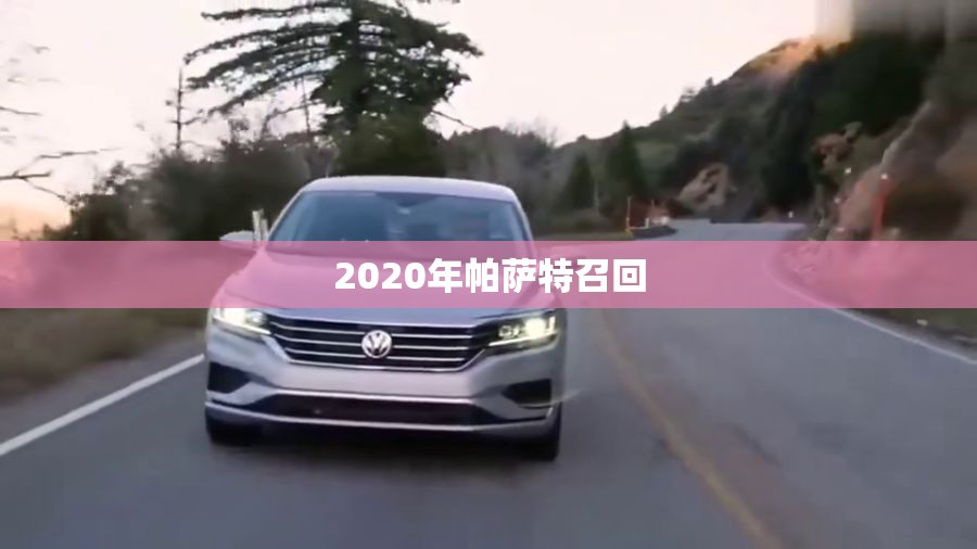 2020年帕萨特召回（2017年新帕萨特18t召回）