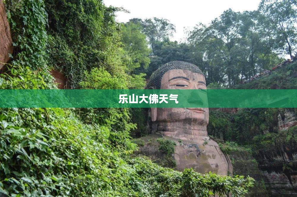 【乐山大佛天气,乐山大佛天气预报7天】