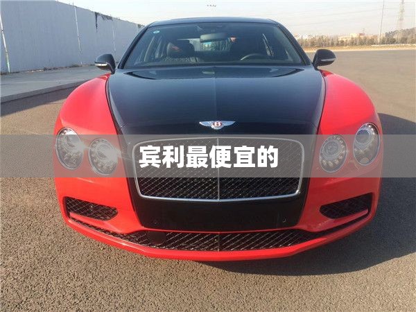 【宾利最便宜的/宾利最便宜的是哪一款多少钱】