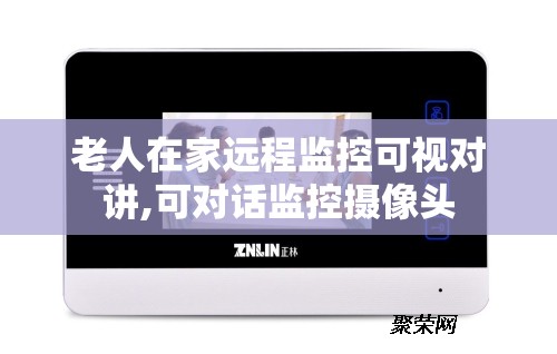 老人在家远程监控可视对讲,可对话监控摄像头 老人在家远程监控可视对讲,可对话监控摄像头