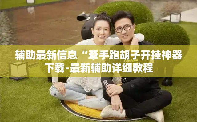 辅助最新信息“牵手跑胡子开挂神器下载-最新辅助详细教程