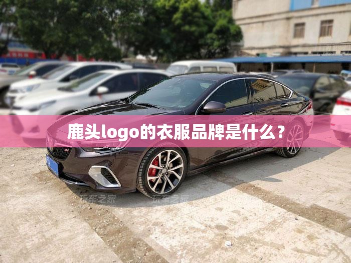鹿头logo的衣服品牌是什么? 鹿头logo的衣服品牌是什么?