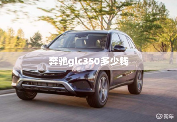 奔驰glc350多少钱/奔驰glc350多少钱一辆