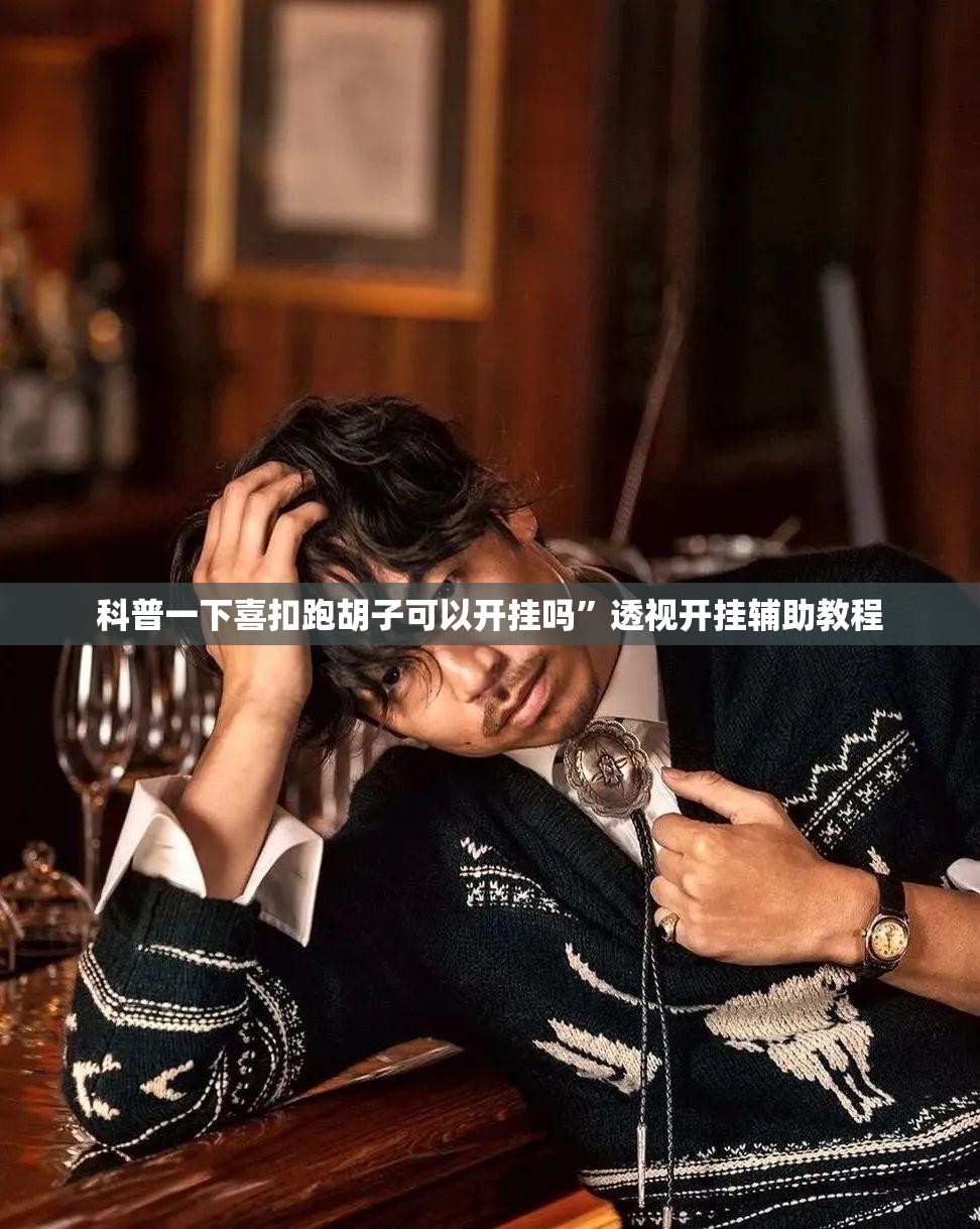 科普一下喜扣跑胡子可以开挂吗”透视开挂辅助教程