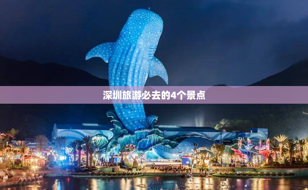 【深圳旅游必去的4个景点/深圳旅游必去的4个景点推荐】