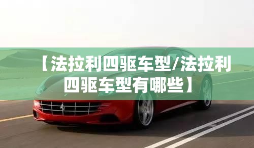 【法拉利四驱车型/法拉利四驱车型有哪些】 【法拉利四驱车型/法拉利四驱车型有哪些】