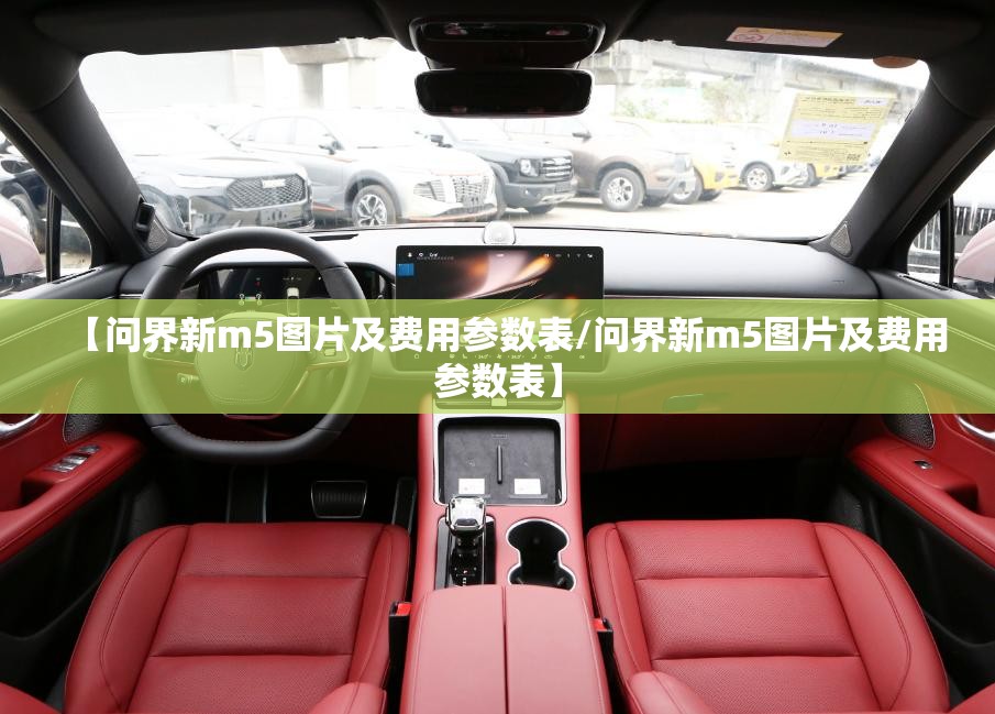 【问界新m5图片及费用参数表/问界新m5图片及费用参数表】